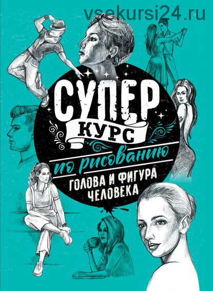 Суперкурс по рисованию. Голова и фигура человека (Мистер Грей)