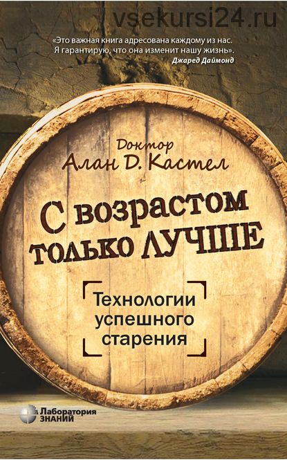 С возрастом только лучше. Технологии успешного старения (Алан Д. Кастел)