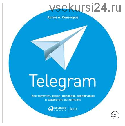 Telegram: Как запустить канал, привлечь подписчиков и заработать на контенте (Артем Сенаторов)