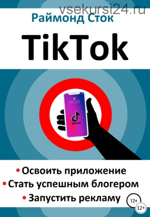 TikTok. Освоить приложение. Стать успешным блогером. Запустить рекламу (Раймонд Сток)