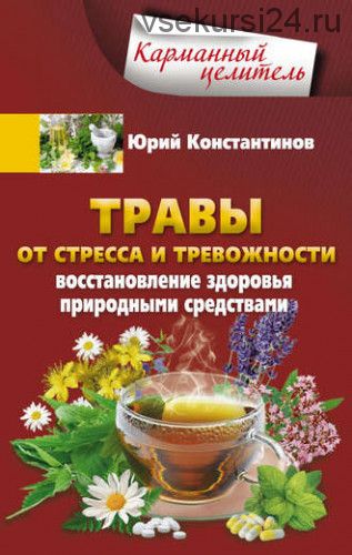 Травы от стресса и тревожности. Восстановление здоровья природными средствами (Юрий Константинов)