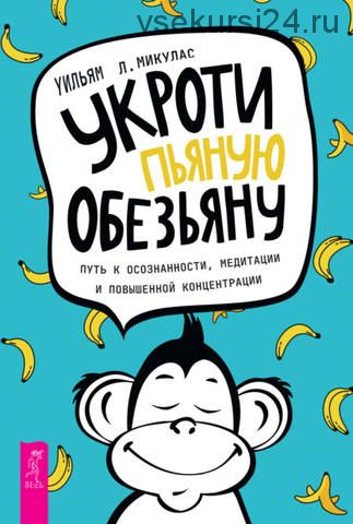 Укроти пьяную обезьяну. Путь к осознанности, медитации и повышенной концентрации (Уильям Л. Микулас)