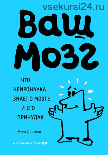 Ваш мозг. Что нейронаука знает о мозге и его причудах (Марк Дингман)