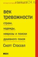 Век тревожности. Страхи, надежды, неврозы и поиски душевного покоя (Скотт Стоссел)