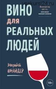 Вино для реальных людей. Понятный гид для тех, кого бесит винный снобизм (Элизабет Шнайдер)