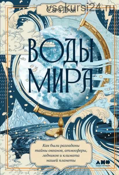 Воды мира. Как были разгаданы тайны океанов, атмосферы, ледников и климата нашей планеты (Сара Драй)