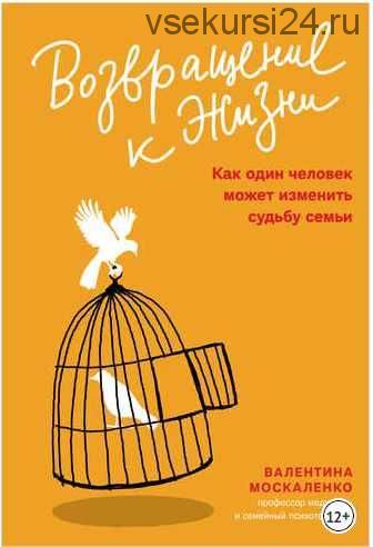 Возвращение к жизни. Как один человек может изменить судьбу семьи (Валентина Москаленко)