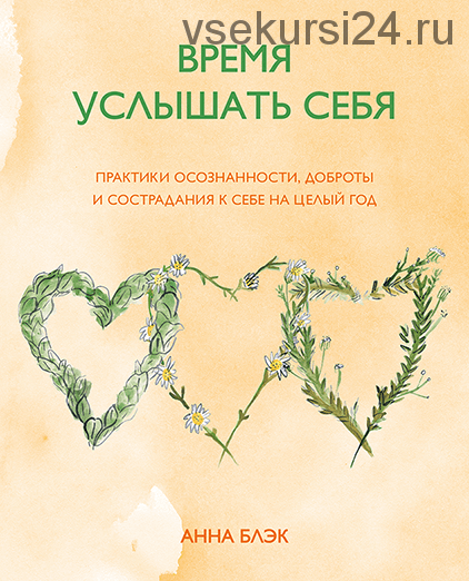 Время услышать себя. Практики осознанности, доброты и сострадания к себе на целый год (Анна Блэк)