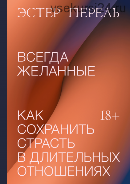 Всегда желанные. Как сохранить страсть в длительных отношениях (Эстер Перель)