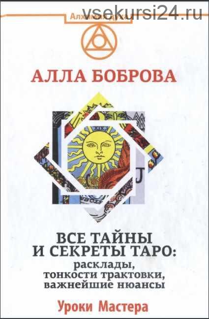 Все тайны и секреты Таро. Расклады, тонкости трактовки, важнейшие нюансы. Уроки Мастера (Алла Боброва)