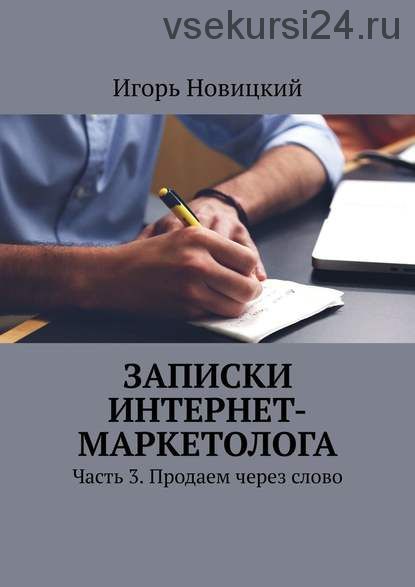 Записки интернет-маркетолога Часть 3 Продаем через слово (Игорь Новицкий)