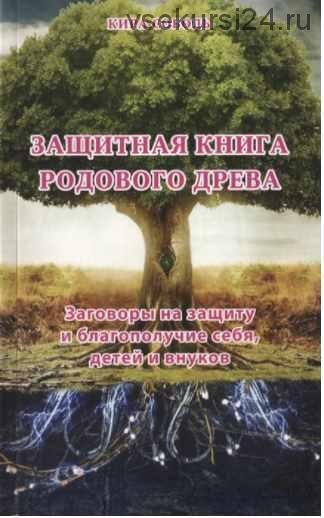 Защитная книга родового древа. Заговоры на защиту и благополучие себя, детей и внуков (Кира Соболь)