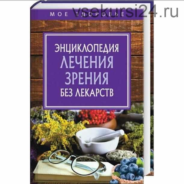 Здоровая жизнь. Энциклопедия лечения зрения без лекарств [Рипол Классик]