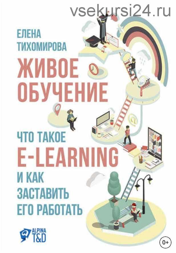 Живое обучение: Что такое e-learning и как заставить его работать (Елена Тихомирова)