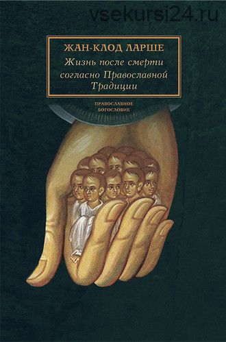 Жизнь после смерти согласно Православной Традиции (Жан-Клод Ларше)