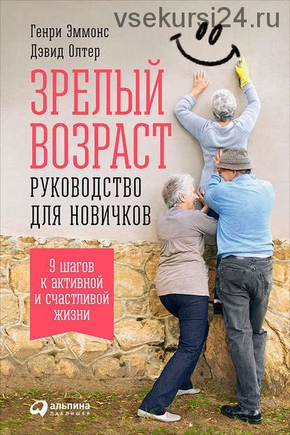 Зрелый возраст: Руководство для новичков. 9 шагов к активной и счастливой жизни (Генри Эммонс)