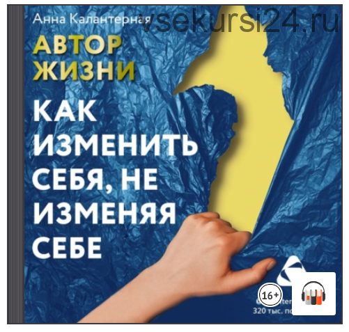 [Аудиокнига] Автор жизни. Как изменить себя, не изменяя себе (Анна Калантерная)