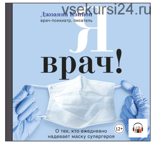 [Аудиокнига] Я врач! О тех, кто ежедневно надевает маску супергероя (Джоанна Кэннон)