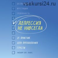 [Аудиокнига] Депрессия не навсегда. 25 практик для преодоления грусти (Уильям Дж. Кнаус)