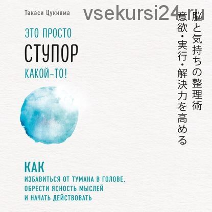 [Аудиокнига] Это просто ступор какой-то! Как избавиться от тумана в голове (Такаси Цукияма)