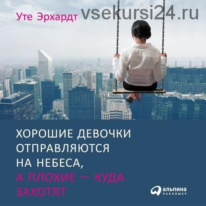 [Аудиокнига] Хорошие девочки отправляются на небеса, а плохие – куда захотят (Уте Эрхардт)