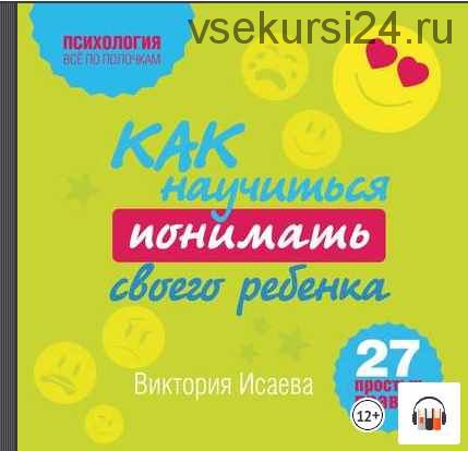 [Аудиокнига] Как научиться понимать своего ребенка: 27 простых правил (Виктория Исаева)