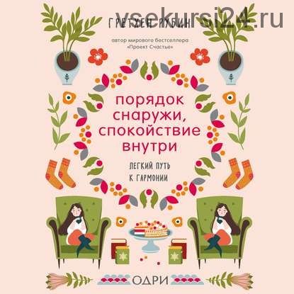 [Аудиокнига] Порядок снаружи, спокойствие внутри. Легкий путь к гармонии (Гретхен Рубин)