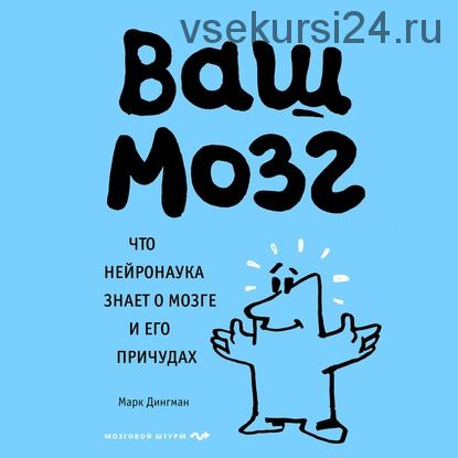 [Аудиокнига] Ваш мозг. Что нейронаука знает о мозге и его причудах (Марк Дингман)