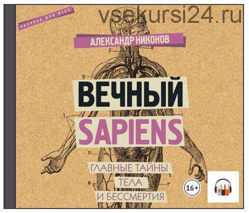 [Аудиокнига] Вечный sapiens. Главные тайны тела и бессмертия (Александр Никонов)