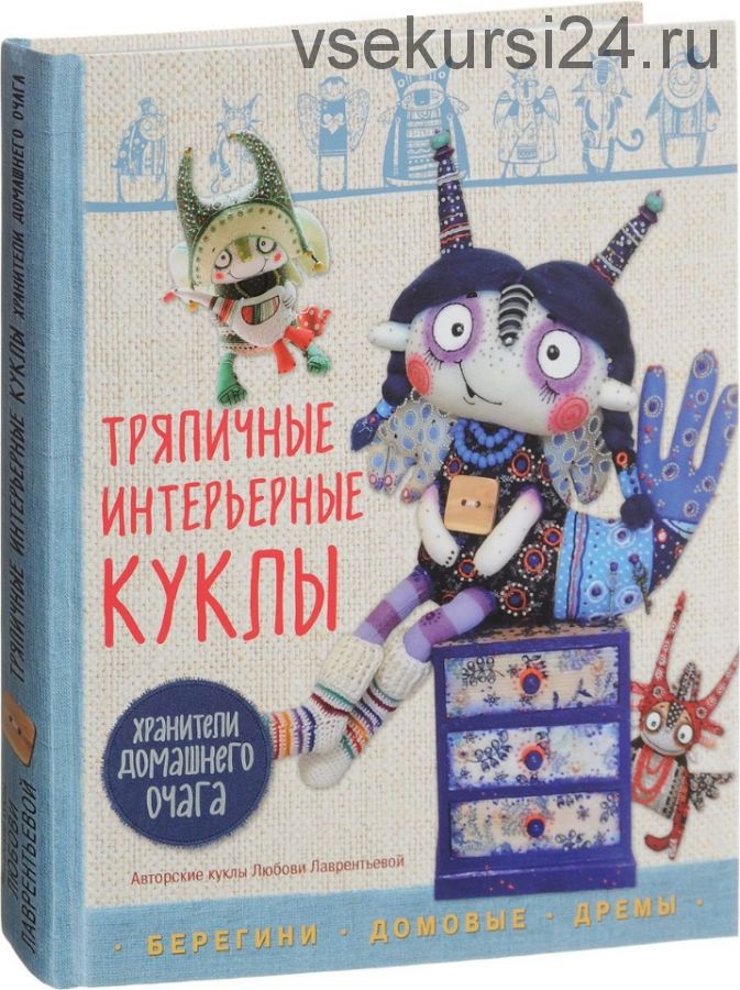 Тряпичные интерьерные куклы. Хранители домашнего очага.Берегини, домовые, дремы (Любовь Лаврентьева)