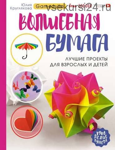 Волшебная бумага. Лучшие проекты для взрослых и детей (Юлия Круглякова)