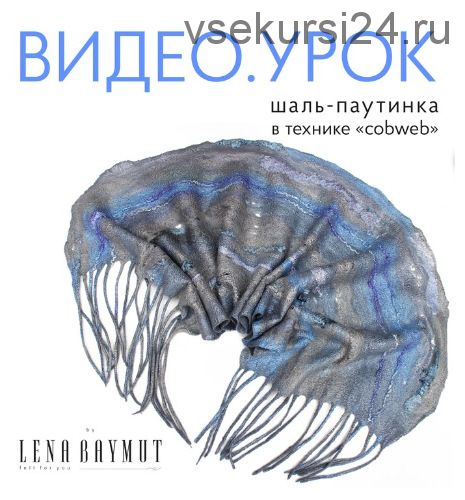 [Валяние] Видео-урок по изготовлению шали-паутинки в технике 'cobweb' (Лена Баймут)