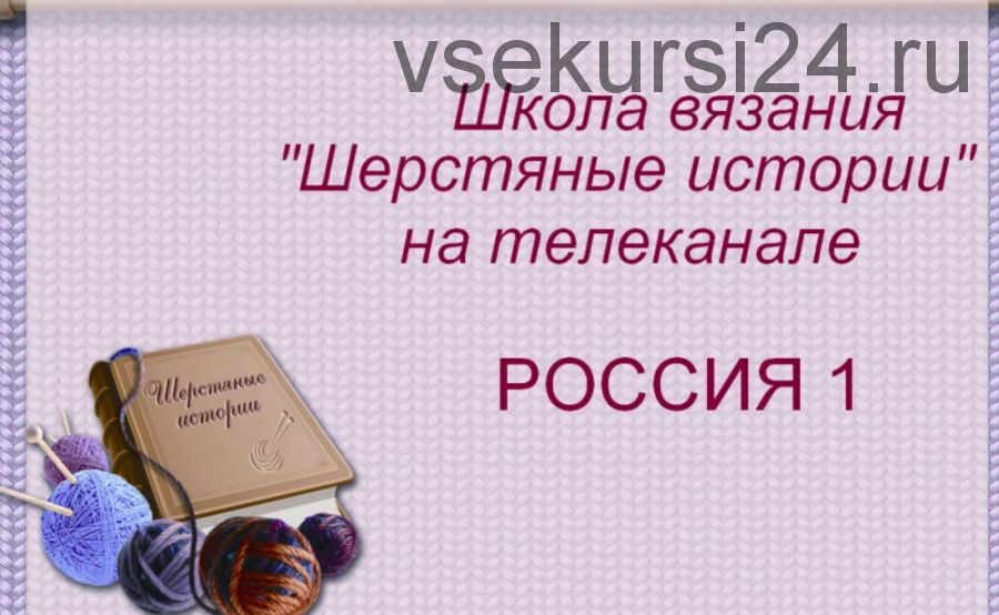 Весь курс вязания спицами. Видео-уроки (Валентина Симченкова)