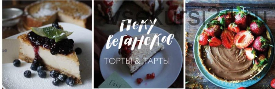 Пеку Веганское: Торты и тарты (Екатерина Счастливая, Мила Шафоростова, Елена Богданова)