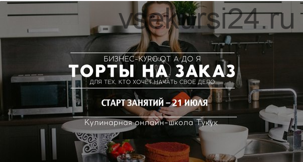 [Школа Тукук] Бизнес-курс «Торты на заказ». Полный курс по тортам от А до Я