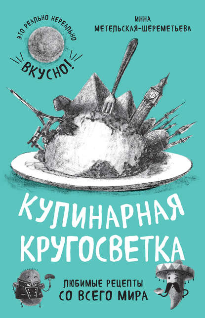 Кулинарная кругосветка. Любимые рецепты со всего мира (Инна Метельская-Шереметьева)