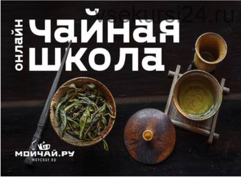 [Мойчай.ру] Чайная школа. Полный курс (Евгения Прядко, Алексей Аверкин, Юлия Малышева, Натали Гончарова)