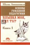 Основы гуманной педагогики. Улыбка моя, где ты? Книга 1