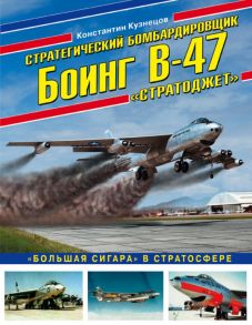 Стратегический бомбардировщик Боинг В-47 «Стратоджет». «Большая сигара» в стратосфере - Кузнецов Константин Александрович