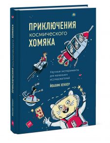 Приключения космического хомяка. Научные эксперименты для маленьких исследователей - Хеккер Йоахим, Сабина Кранц