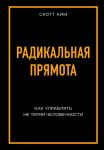 Радикальная прямота Как управлять не теряя человечности - Скотт Ким