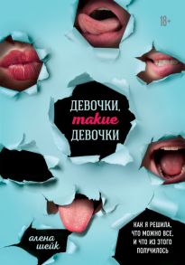 Девочки, такие девочки. Как я решила, что можно все, и что из этого получилось - Шейк Алёна