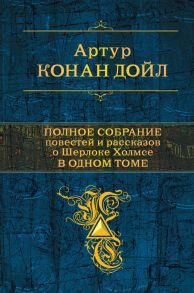 Полное собрание повестей и рассказов о Шерлоке Холмсе в одном томе - Дойл Артур Конан