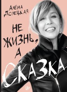 Не жизнь, а сказка - Долецкая Елена Станиславовна