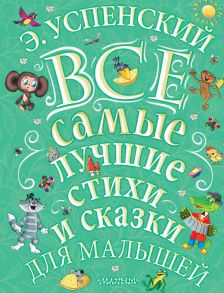 Э.Успенский. Все самые лучшие стихи и сказки для малышей - Успенский Эдуард Николаевич