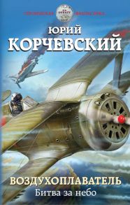 Воздухоплаватель. Битва за небо - Корчевский Юрий Григорьевич