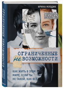 Ограниченные невозможности. Как жить в этом мире, если ты не такой, как все - Млодик Ирина Юрьевна