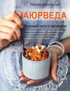 Аюрведа. Вкусный путь к здоровью - Невельсон Мария Александровна