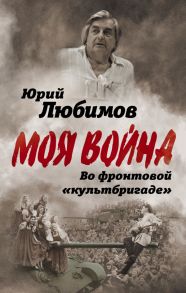 Во фронтовой «культбригаде» - Любимов Юрий Петрович