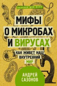 Мифы о микробах и вирусах: как живет наш внутренний мир - Сазонов Андрей